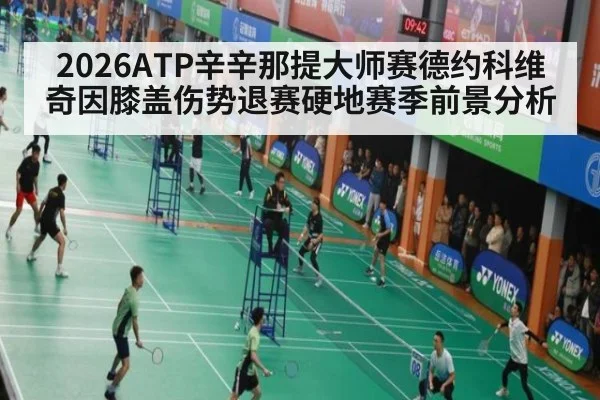 2026ATP辛辛那提大师赛德约科维奇因膝盖伤势退赛硬地赛季前景分析 - jiuyouhui